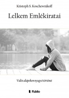 Koschewnikoff Kristoph S. - Lelkem Emlékiratai - Valós alapokon nyugvó történet [eKönyv: epub, mobi]