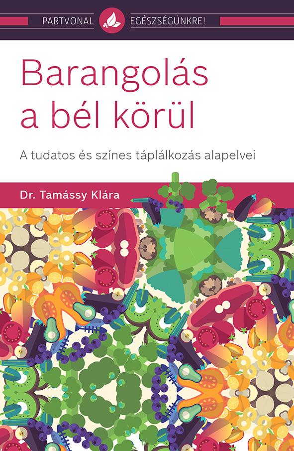 Dr. Tamássy Klára - Barangolás a bél körül - A tudatos és színes táplálkozás alapelvei
