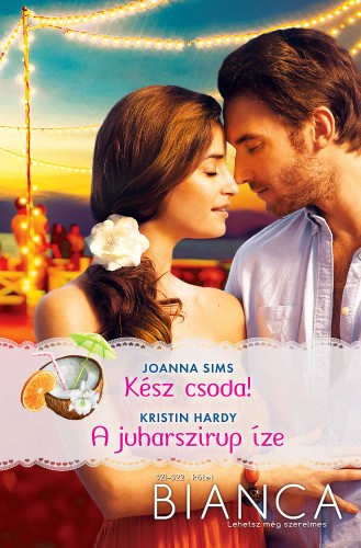 Kristin Hardy Joanna Sims; - Bianca 321.-322. - Kész csoda!; A juharszirup íze [eKönyv: epub, mobi]