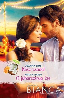 Kristin Hardy Joanna Sims; - Bianca 321.-322. - Kész csoda!; A juharszirup íze [eKönyv: epub, mobi]