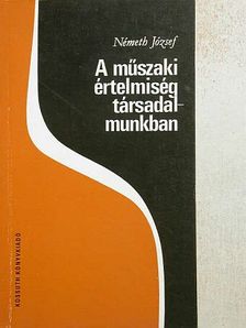 Németh József - A műszaki értelmiség társadalmunkban [antikvár]