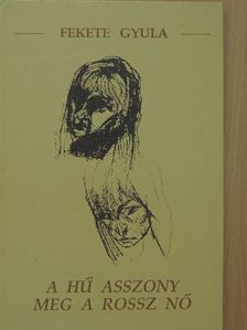 Fekete Gyula - A hű asszony meg a rossz nő [antikvár]