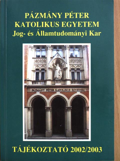 Pázmány Péter Katolikus Egyetem Jog- és Államtudományi Kar Tájékoztató 2002/2003 [antikvár]