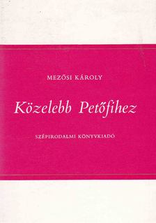 Mezősi Károly - Közelebb Petőfihez [antikvár]