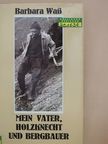 Barbara Waß - Mein Vater, Holzknecht und Bergbauer [antikvár]