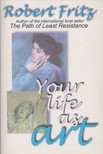 Robert Fritz - Your Life As Art [antikvár]