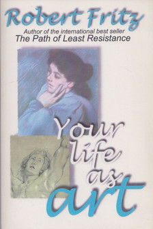 Robert Fritz - Your Life As Art [antikvár]