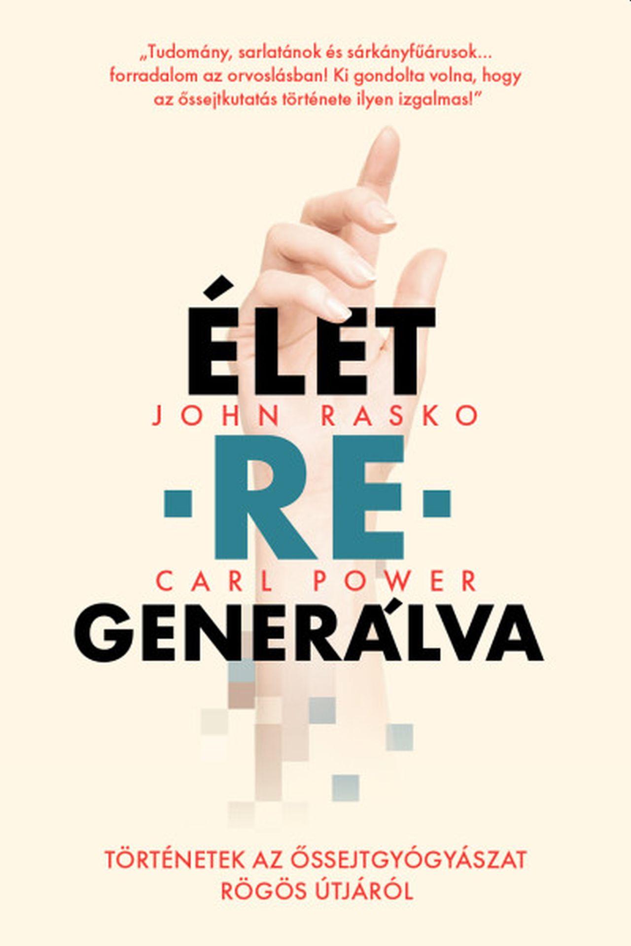 John Rasko-Carl Power - Élet-re-generálva - Történetek az őssejtgyógyászat rögös útjáról