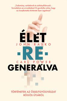 John Rasko-Carl Power - Élet-re-generálva - Történetek az őssejtgyógyászat rögös útjáról