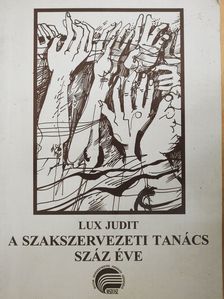 Lux Judit - A Szakszervezeti Tanács száz éve (dedikált példány) [antikvár]