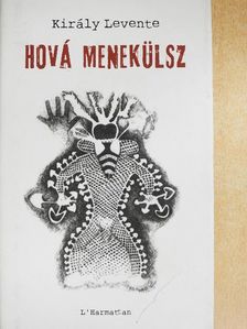 Király Levente - Hová menekülsz [antikvár]