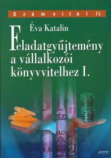 Éva Katalin - Feladatgyűjtemény a vállalkozói könyvvitelhez I. [antikvár]