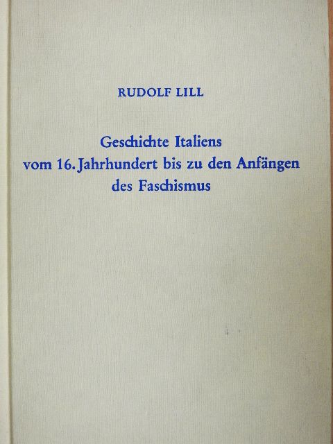 Rudolf Lill - Geschichte Italiens vom 16. Jahrhundert bis zu den Anfängen des Faschismus [antikvár]