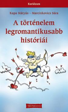 Kapa Mátyás, Marcinkovics Sára - A történelem legromantikusabb históriái [antikvár]