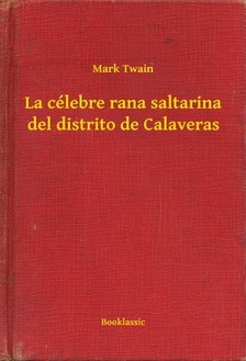 Mark Twain - La célebre rana saltarina del distrito de Calaveras [eKönyv: epub, mobi]