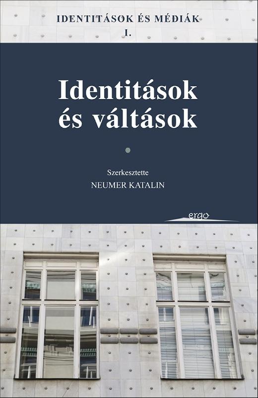 NEUMER KATALIN (SZERK.) - Identitások és médiák I. - Identitások és váltások