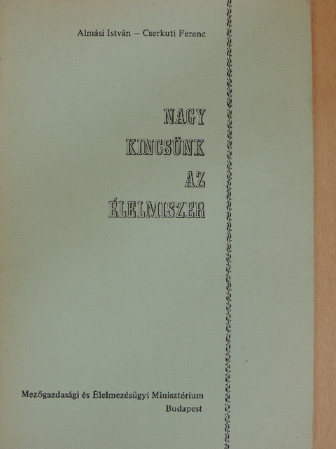 Almási István - Nagy kincsünk az élelmiszer [antikvár]