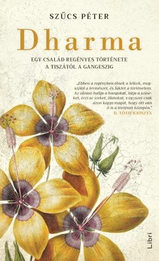 Szűcs Péter - Dharma - Egy család regényes története a Tiszától a Gangeszig [eKönyv: epub, mobi]