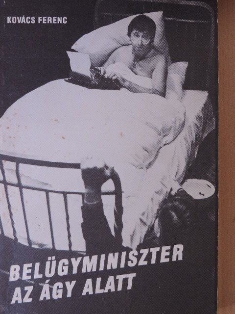 Kovács Ferenc - Belügyminiszter az ágy alatt [antikvár]