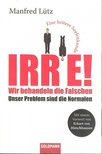 LÜTZ, MANFRED - Irre! - Wir behandeln die Falschen [antikvár]