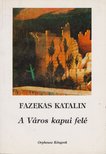 FAZEKAS KATALIN - A Város kapui felé [antikvár]