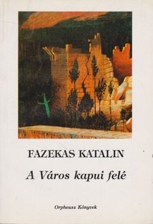 FAZEKAS KATALIN - A Város kapui felé [antikvár]