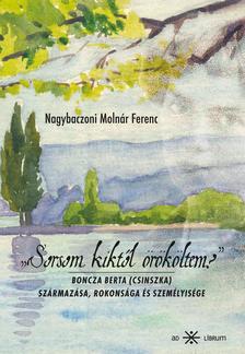 Nagybaczoni Molnár Ferenc - "Sorsom kiktől örököltem?" Boncza Berta (Csinszka) származása, rokonsága és személyisége