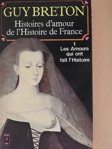 Guy Breton - Histoires d'Amour de L'Histoire de France I. [antikvár]