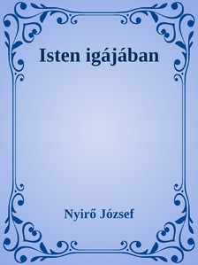 NYÍRŐ JÓZSEF - Isten igájában [eKönyv: epub, mobi]