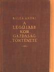 Balla Antal - A legújabb kor gazdaságtörténete [antikvár]