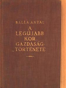 Balla Antal - A legújabb kor gazdaságtörténete [antikvár]