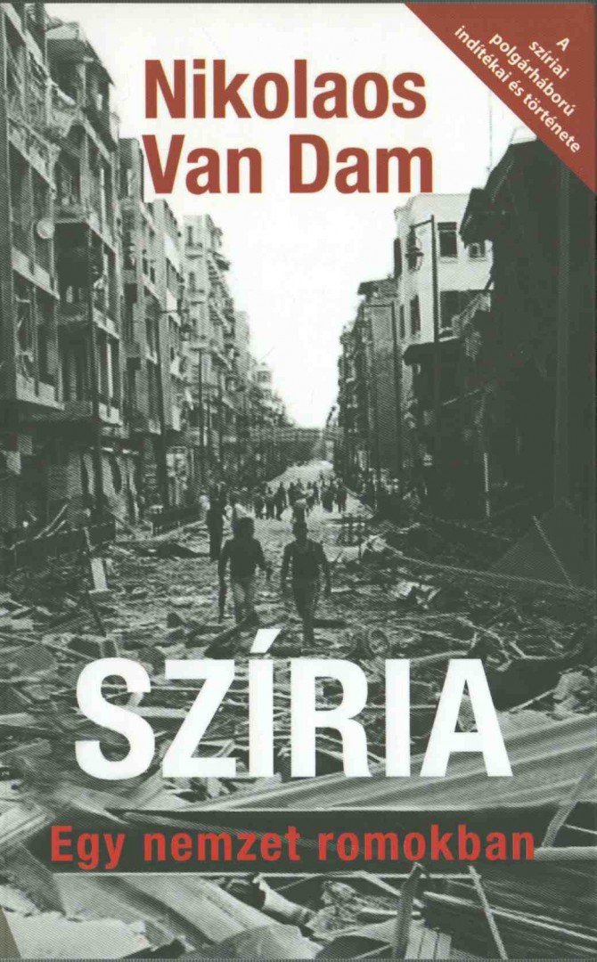 Nikolaos Van Dam - Szíria - Egy nemzet romokban - A szíriai polgárháború indítékai és története [antikvár]
