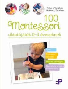 Sylvie d'Esclaibes-Noémie d'Esclaibes - 100 Montessori oktatójáték - 0-3 éveseknek