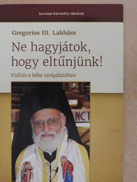 Gregorios III. Lahhám - Ne hagyjátok, hogy eltűnjünk! [antikvár]