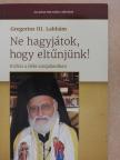 Gregorios III. Lahhám - Ne hagyjátok, hogy eltűnjünk! [antikvár]