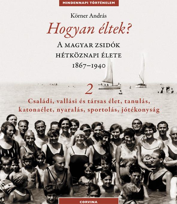 Körner András - Hogyan éltek 2. A magyar zsidók hétköznapi élete 1867-1940