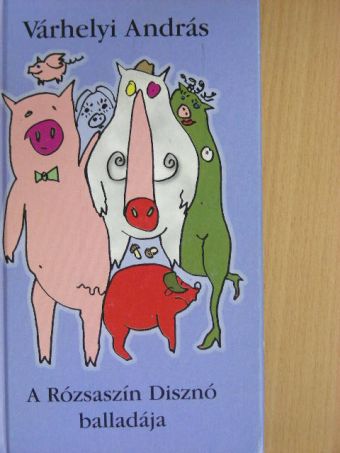 Várhelyi András - A Rózsaszín Disznó balladája [antikvár]