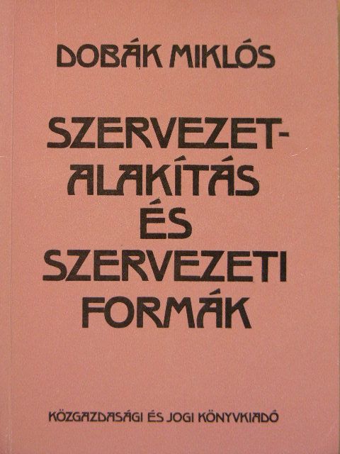 Dobák Miklós - Szervezetalakítás és szervezeti formák [antikvár]
