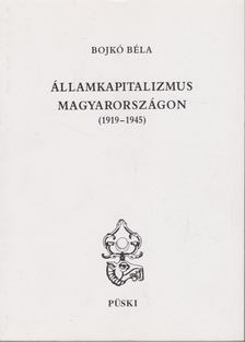 Bojkó Béla - Államkapitalizmus Magyarországon (1919-1945) [antikvár]
