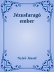 NYÍRŐ JÓZSEF - Jézusfaragó ember [eKönyv: epub, mobi]