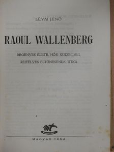Lévai Jenő - Raoul Wallenberg regényes élete, hősi küzdelmei, rejtélyes eltűnésének titka [antikvár]