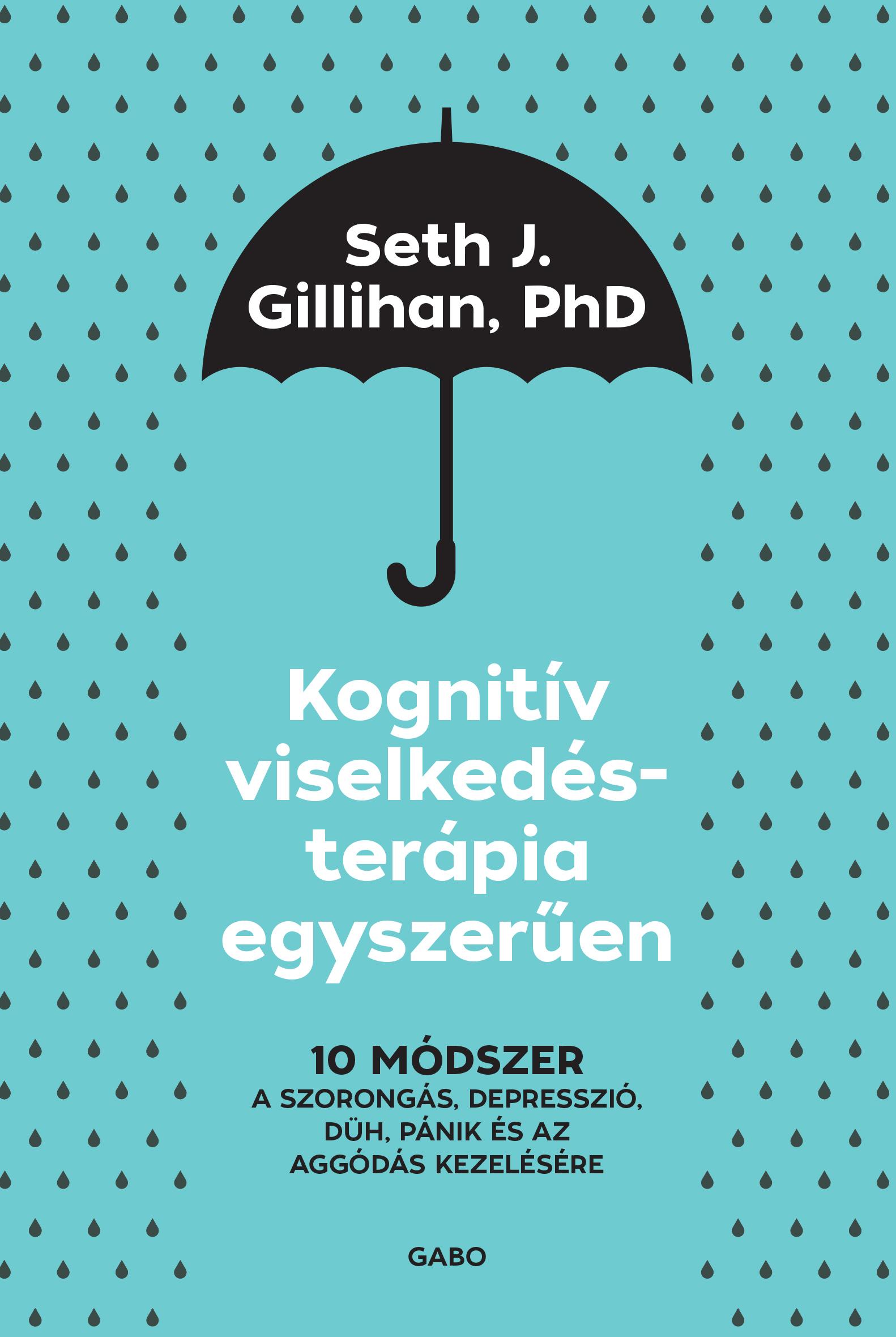 Seth J. Gillihan - Kognitív viselkedésterápia egyszerűen - 10 módszer szorongás, depresszió, düh, pánik kezelésére [eKönyv: epub, mobi]