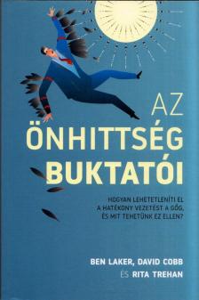 Ben Laker - Az önhittség buktatói - Hogyan lehetetleníti el a hatékony vezetést a gőg, és mit tehetünk ez ellen? [antikvár]