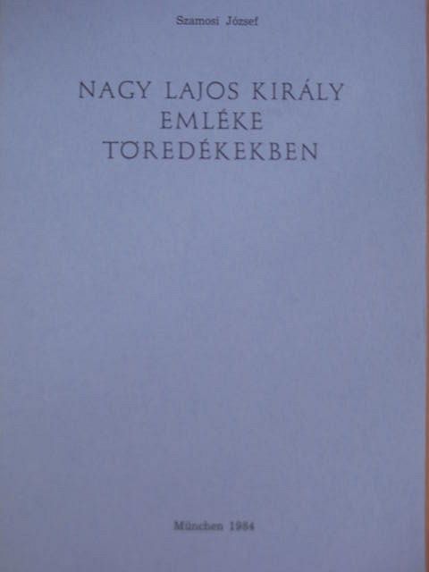 Szamosi József - Nagy Lajos király emléke töredékekben [antikvár]