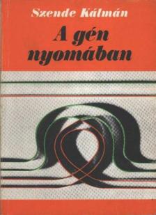 SZENDE KÁLMÁN - A gén nyomában [antikvár]