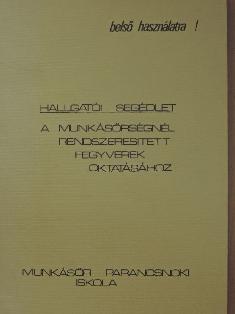 Angel János - Hallgatói segédlet a Munkásőrségnél rendszeresített fegyverek oktatásához [antikvár]