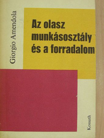 Giorgio Amendola - Az olasz munkásosztály és a forradalom [antikvár]