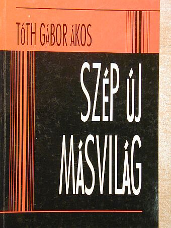 Tóth Gábor Ákos - Szép új másvilág [antikvár]