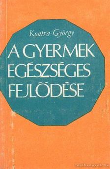 Kontra György - A gyermek egészséges fejlődése [antikvár]