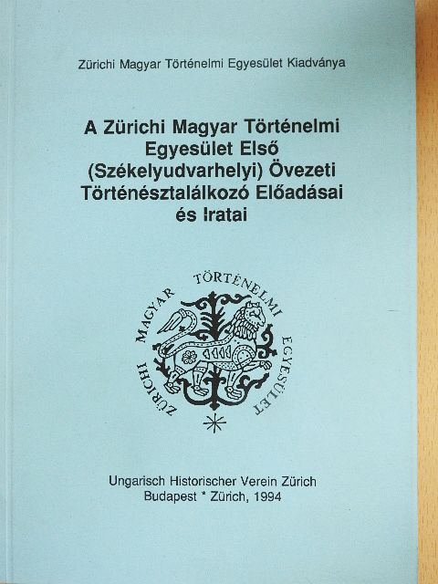 Balás Gábor - A Zürichi Magyar Történelmi Egyesület Első (Székelyudvarhelyi) Övezeti Történésztalálkozó Előadásai és Iratai [antikvár]